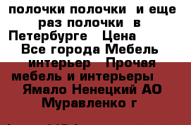полочки полочки  и еще раз полочки  в  Петербурге › Цена ­ 500 - Все города Мебель, интерьер » Прочая мебель и интерьеры   . Ямало-Ненецкий АО,Муравленко г.